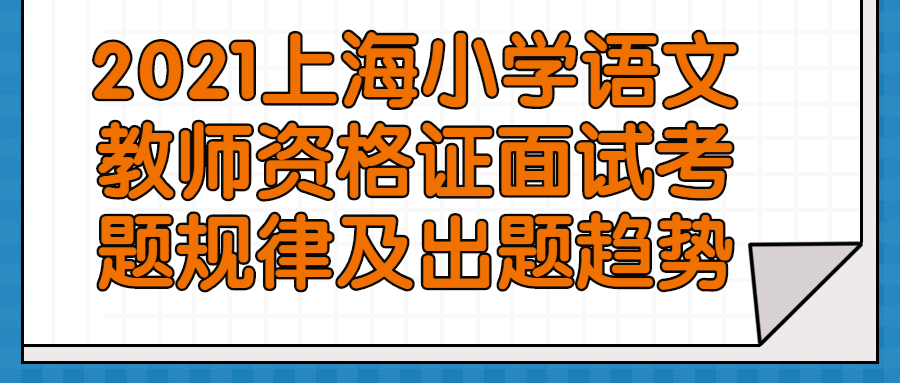 2021上海小學(xué)語文教師資格證面試考題規(guī)律及出題趨勢