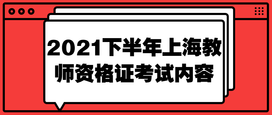 2021下半年上海教師資格證考試內(nèi)容