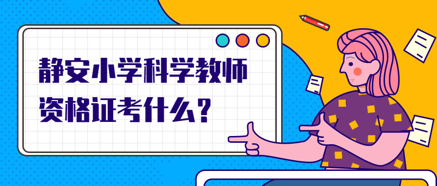 靜安小學科學教師資格證考什么？