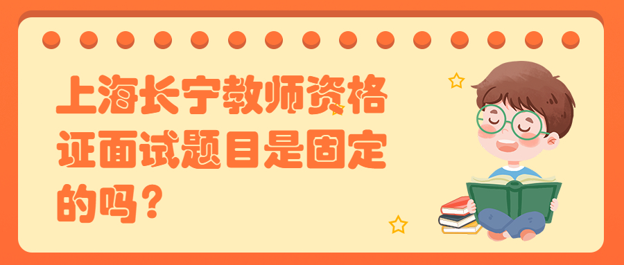 上海長寧教師資格證面試題目是固定的嗎？