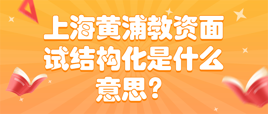 上海黃浦教資面試結構化是什么意思？