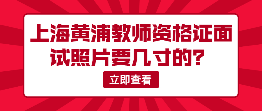 上海黃浦教師資格證面試照片要幾寸的？