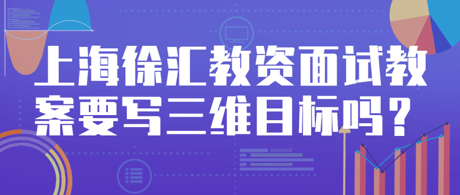 上海徐匯教資面試教案要寫三維目標(biāo)嗎？