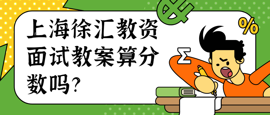 上海徐匯教資面試教案算分?jǐn)?shù)嗎？