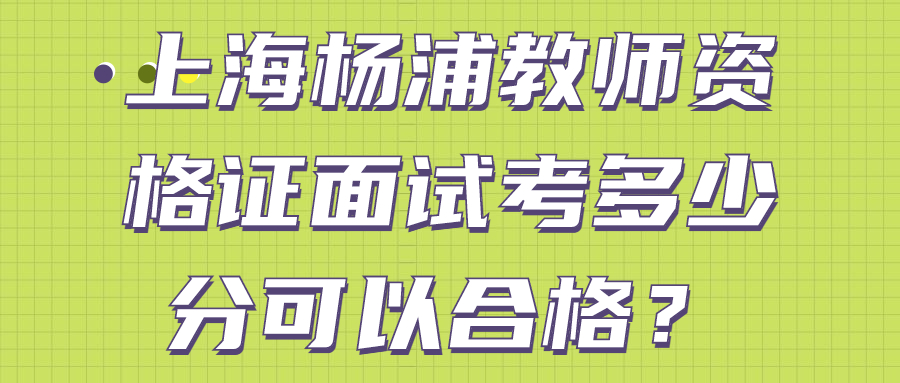 上海楊浦教師資格證面試考多少分可以合格？