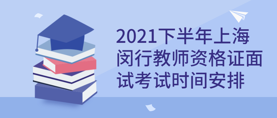 2021下半年上海閔行教師資格證面試考試時(shí)間安排