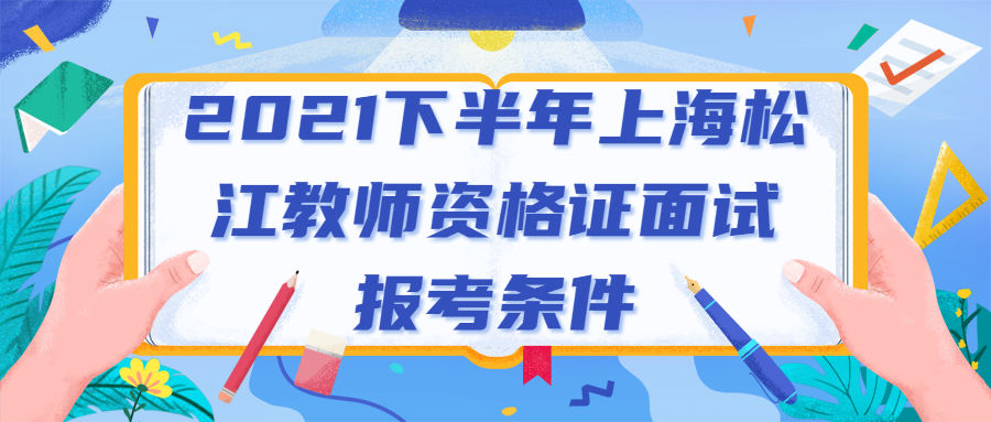 2021下半年上海松江教師資格證面試報考條件