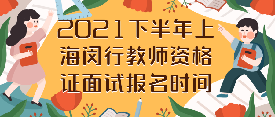 2021下半年上海閔行教師資格證面試報(bào)名時(shí)間