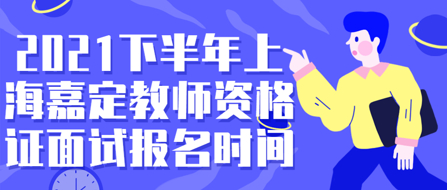 2021下半年上海嘉定教師資格證面試報(bào)名時(shí)間