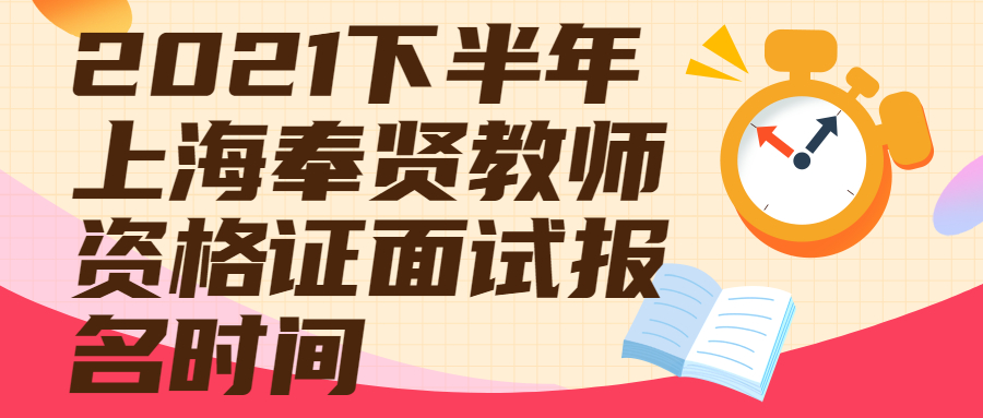 2021下半年上海奉賢教師資格證面試報(bào)名時(shí)間