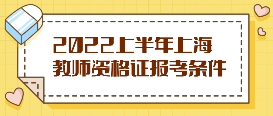 2022上半年上海教師資格證報考條件