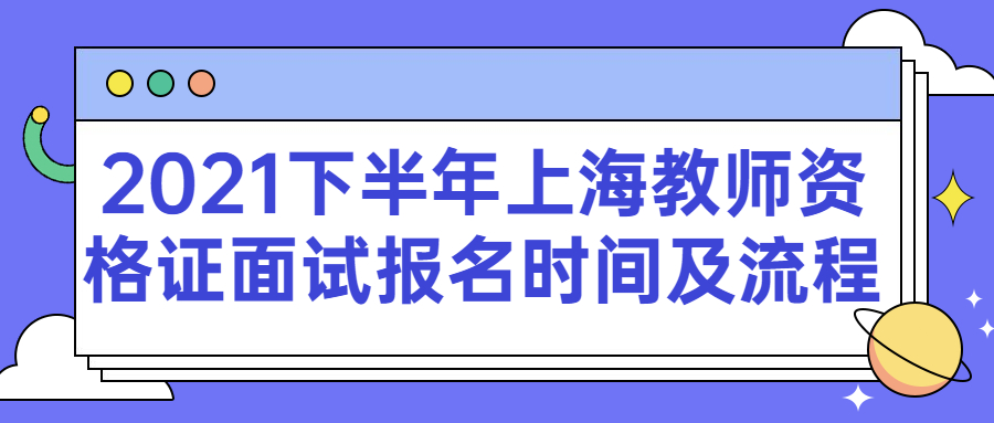 2021下半年上海教師資格證面試報(bào)名時(shí)間及流程