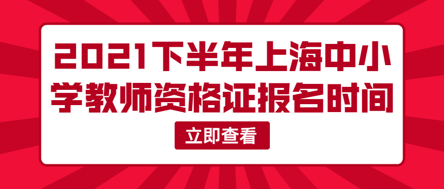 2021下半年上海中小學(xué)教師資格證報(bào)名時(shí)間