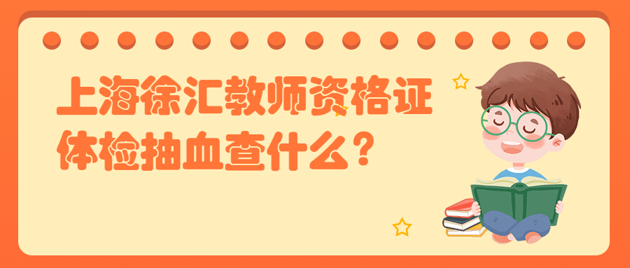 上海徐匯教師資格證體檢抽血查什么？