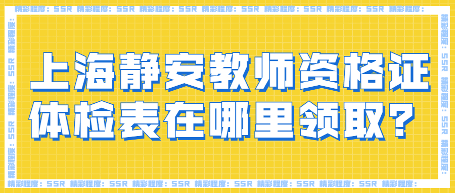 上海靜安教師資格證體檢表在哪里領(lǐng)取？