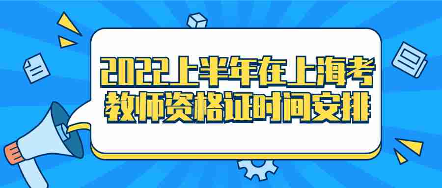 2022上半年在上?？冀處熧Y格證時(shí)間安排