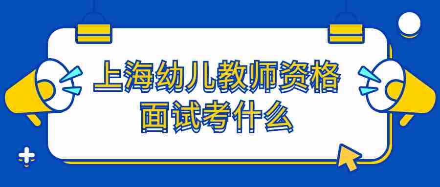 上海幼兒教師資格面試考什么