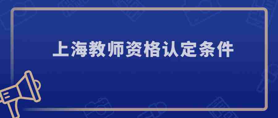 上海教師資格認(rèn)定條件