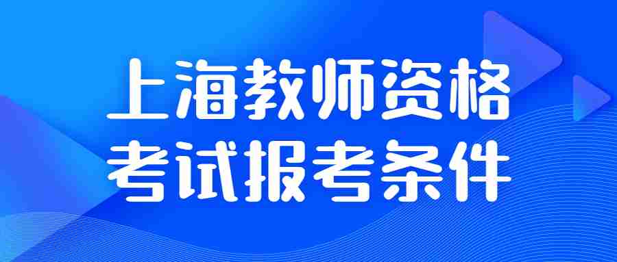 上海教師資格考試報(bào)考條件