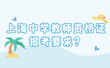 2022下半年上海中學(xué)教師資格證報(bào)考要求？