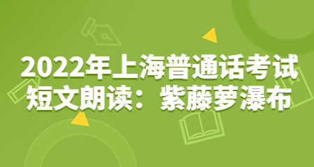 2022年上海普通話考試短文朗讀：紫藤蘿瀑布