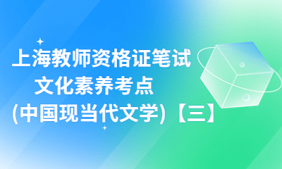 上海教師資格證筆試：文化素養(yǎng)考點(中國現(xiàn)當代文學)【三】