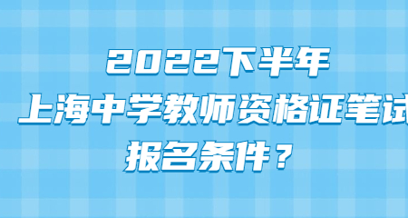 2022下半年上海中學(xué)教師資格證筆試報(bào)名條件？