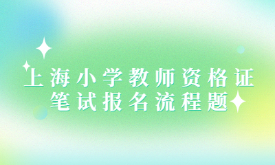 2022下半年上海小學(xué)教師資格證筆試報(bào)名流程