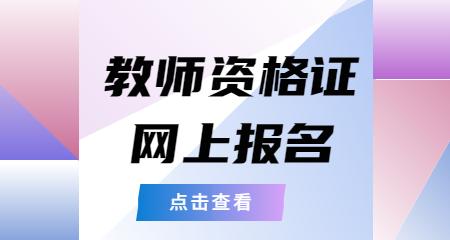 教師資格證網(wǎng)上報(bào)名